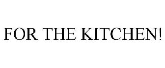 FOR THE KITCHEN!
