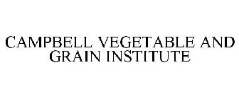 CAMPBELL VEGETABLE AND GRAIN INSTITUTE