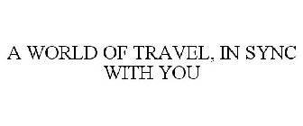A WORLD OF TRAVEL, IN SYNC WITH YOU