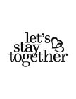 LET'S STAY TOGETHER