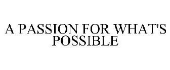 A PASSION FOR WHAT'S POSSIBLE