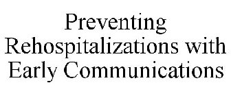 PREVENTING REHOSPITALIZATIONS WITH EARLY COMMUNICATIONS