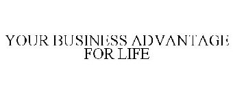 YOUR BUSINESS ADVANTAGE FOR LIFE