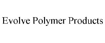 EVOLVE POLYMER PRODUCTS