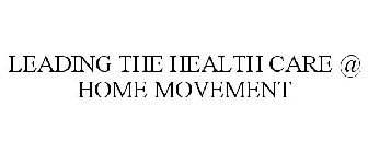 LEADING THE HEALTH CARE @ HOME MOVEMENT