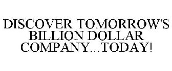 DISCOVER TOMORROW'S BILLION DOLLAR COMPANY...TODAY!