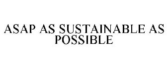 ASAP AS SUSTAINABLE AS POSSIBLE