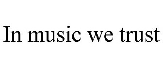 IN MUSIC WE TRUST