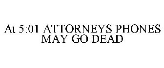 AT 5:01 ATTORNEYS PHONES MAY GO DEAD