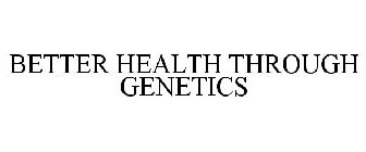 BETTER HEALTH THROUGH GENETICS