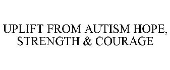 UPLIFT FROM AUTISM HOPE, STRENGTH & COURAGE