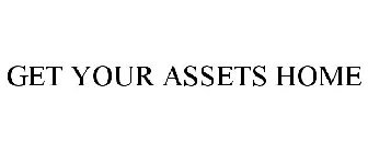 GET YOUR ASSETS HOME