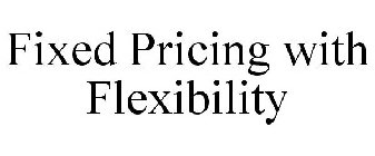 FIXED PRICING WITH FLEXIBILITY