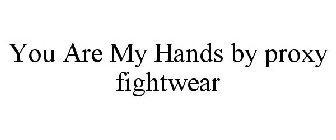 YOU ARE MY HANDS BY PROXY FIGHTWEAR