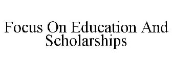 FOCUS ON EDUCATION AND SCHOLARSHIPS
