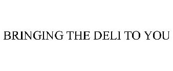 BRINGING THE DELI TO YOU