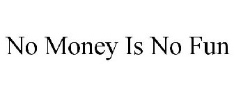 NO MONEY IS NO FUN