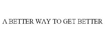 A BETTER WAY TO GET BETTER