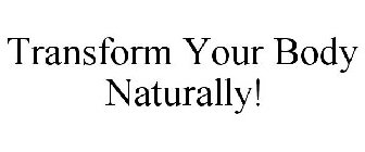 TRANSFORM YOUR BODY NATURALLY!