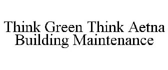 THINK GREEN THINK AETNA BUILDING MAINTENANCE