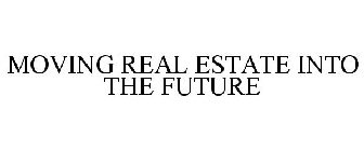 MOVING REAL ESTATE INTO THE FUTURE