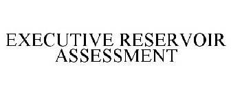 EXECUTIVE RESERVOIR ASSESSMENT