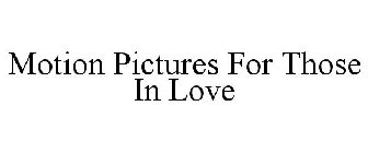 MOTION PICTURES FOR THOSE IN LOVE