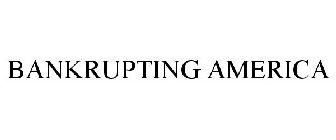 BANKRUPTING AMERICA