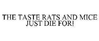THE TASTE RATS AND HOUSE MICE JUST DIE FOR!