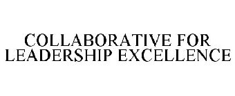 COLLABORATIVE FOR LEADERSHIP EXCELLENCE