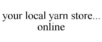 YOUR LOCAL YARN STORE... ONLINE