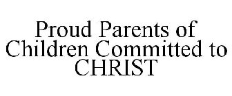 PROUD PARENTS OF CHILDREN COMMITTED TO CHRIST