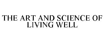 THE ART AND SCIENCE OF LIVING WELL