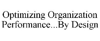 OPTIMIZING ORGANIZATION PERFORMANCE...BY DESIGN