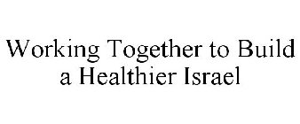 WORKING TOGETHER TO BUILD A HEALTHIER ISRAEL