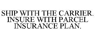 SHIP WITH THE CARRIER. INSURE WITH PARCEL INSURANCE PLAN.