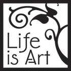 LIFE IS ART