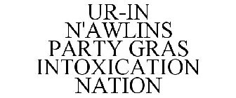 UR-IN N'AWLINS PARTY GRAS INTOXICATION NATION