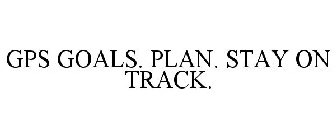 GPS GOALS. PLAN. STAY ON TRACK.