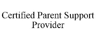 CERTIFIED PARENT SUPPORT PROVIDER