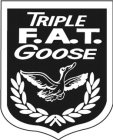 TRIPLE F.A.T. GOOSE