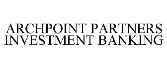 ARCHPOINT PARTNERS INVESTMENT BANKING