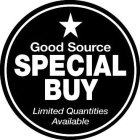 GOOD SOURCE SPECIAL BUY LIMITED QUANTITIES AVAILABLE