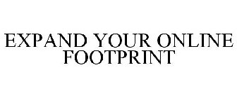 EXPAND YOUR ONLINE FOOTPRINT