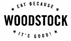 WOODSTOCK EAT BECAUSE IT'S GOOD!