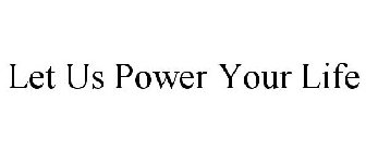 LET US POWER YOUR LIFE