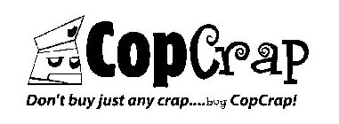 COP CRAP DON'T BUY JUST ANY CRAP....BUY COPCRAP!