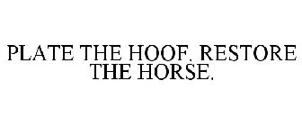 PLATE THE HOOF. RESTORE THE HORSE.