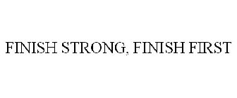 FINISH STRONG, FINISH FIRST