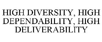 HIGH DIVERSITY, HIGH DEPENDABILITY, HIGH DELIVERABILITY